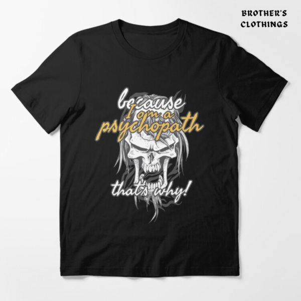 Because I Am Psychopath T Shirt BC10038